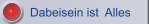 Dabeisein ist  Alles